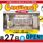 9月27日（金）新店OPEN！ CAPSULEPOP mini（カプセルポップミニ）